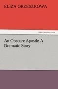 An Obscure Apostle A Dramatic Story