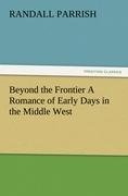 Beyond the Frontier A Romance of Early Days in the Middle West