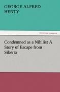 Condemned as a Nihilist A Story of Escape from Siberia