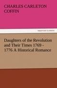 Daughters of the Revolution and Their Times 1769 - 1776 A Historical Romance