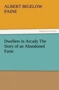 Dwellers in Arcady The Story of an Abandoned Farm