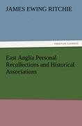 East Anglia Personal Recollections and Historical Associations