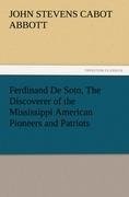 Ferdinand De Soto, The Discoverer of the Mississippi American Pioneers and Patriots