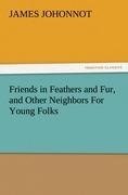 Friends in Feathers and Fur, and Other Neighbors For Young Folks