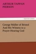 George Müller of Bristol And His Witness to a Prayer-Hearing God