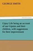 Gipsy Life being an account of our Gipsies and their children, with suggestions for their improvement