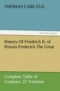 History Of Friedrich II. of Prussia Frederick The Great-Complete Table of Contents: 22 Volumes