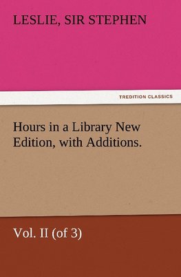 Hours in a Library New Edition, with Additions. Vol. II (of 3)