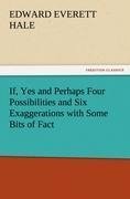 If, Yes and Perhaps Four Possibilities and Six Exaggerations with Some Bits of Fact