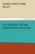 Nye and Riley's Wit and Humor (Poems and Yarns)