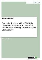 Equipping Teachers with ICT Skills for Pedagogical Integration in Uganda: An Evaluation of Policy Implementation in Jinja Municipality