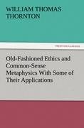 Old-Fashioned Ethics and Common-Sense Metaphysics With Some of Their Applications