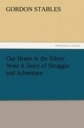 Our Home in the Silver West A Story of Struggle and Adventure