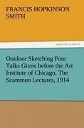 Outdoor Sketching Four Talks Given before the Art Institute of Chicago, The Scammon Lectures, 1914