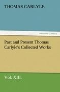 Past and Present Thomas Carlyle's Collected Works, Vol. XIII.