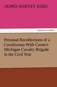 Personal Recollections of a Cavalryman With Custer's Michigan Cavalry Brigade in the Civil War