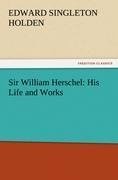 Sir William Herschel: His Life and Works