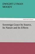 Sovereign Grace Its Source, Its Nature and Its Effects