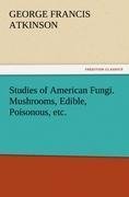 Studies of American Fungi. Mushrooms, Edible, Poisonous, etc.