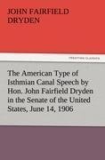 The American Type of Isthmian Canal Speech by Hon. John Fairfield Dryden in the Senate of the United States, June 14, 1906