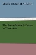 The Arrow-Maker A Drama in Three Acts