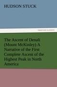 The Ascent of Denali (Mount McKinley) A Narrative of the First Complete Ascent of the Highest Peak in North America