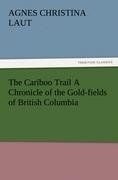 The Cariboo Trail A Chronicle of the Gold-fields of British Columbia