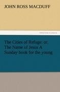 The Cities of Refuge: or, The Name of Jesus A Sunday book for the young