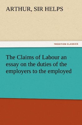 The Claims of Labour an essay on the duties of the employers to the employed