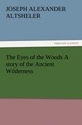 The Eyes of the Woods A story of the Ancient Wilderness