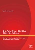 Die Putin-Show - Ein Blick hinter die Kulissen: Strategien positiver (Selbst-)Darstellung am Beispiel Wladimir Putins