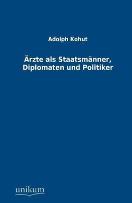 Ärzte als Staatsmänner, Diplomaten und Politiker