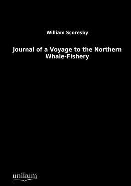 Journal of a Voyage to the Northern Whale-Fishery