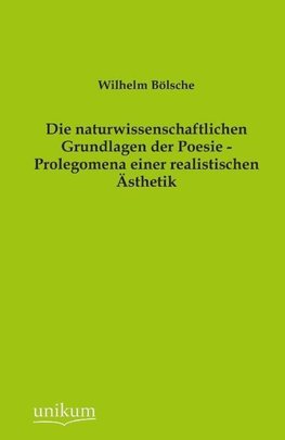 Die naturwissenschaftlichen Grundlagen der Poesie - Prolegomena einer realistischen Ästhetik