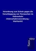 Verordnung zum Schutz gegen die Verschleppung von Tierseuchen im Viehverkehr (Viehverkehrsverordnung - ViehVerkV)