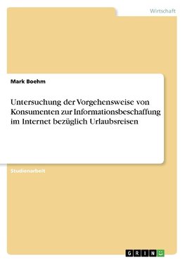 Untersuchung der Vorgehensweise von Konsumenten zur Informationsbeschaffung im Internet bezüglich Urlaubsreisen