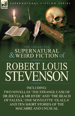 The Collected Supernatural and Weird Fiction of Robert Louis Stevenson: Two Novellas 'The Strange Case of Dr Jekyll & MR Hyde' and 'The Beach of Fales