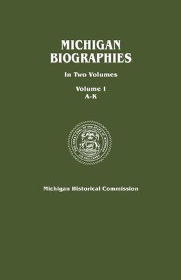 Michigan Biographies. in Two Volumes. Volume I, A-K