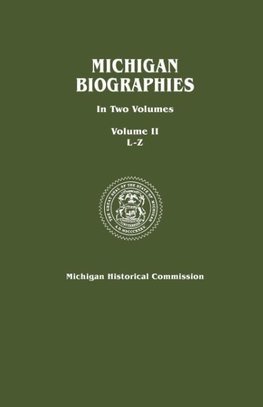 Michigan Biographies. in Two Volumes. Volume II, L-Z