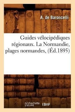 Guides Vélocipédiques Régionaux. La Normandie, Plages Normandes, (Éd.1895)