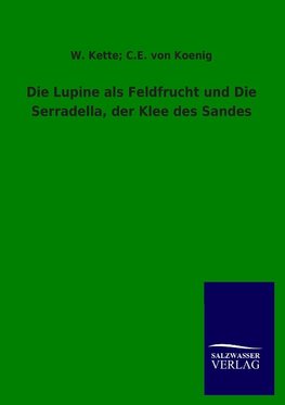 Die Lupine als Feldfrucht und Die Serradella, der Klee des Sandes