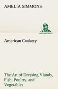 American Cookery The Art of Dressing Viands, Fish, Poultry, and Vegetables