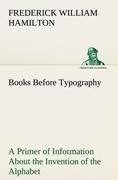 Books Before Typography A Primer of Information About the Invention of the Alphabet and the History of Book-Making up to the Invention of Movable Types Typographic Technical Series for Apprentices #49