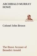 Colonel John Brown, of Pittsfield, Massachusetts, the Brave Accuser of Benedict Arnold