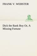 Dick the Bank Boy Or, A Missing Fortune