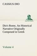 Dio's Rome, Volume 4 An Historical Narrative Originally Composed in Greek During the Reigns of Septimius Severus, Geta and Caracalla, Macrinus, Elagabalus and Alexander Severus: and Now Presented in English Form