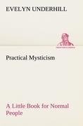 Practical Mysticism A Little Book for Normal People