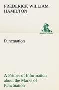 Punctuation A Primer of Information about the Marks of Punctuation and their Use Both Grammatically and Typographically