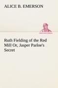 Ruth Fielding of the Red Mill Or, Jasper Parloe's Secret