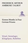 Sixteen Months in Four German Prisons Wesel, Sennelager, Klingelputz, Ruhleben